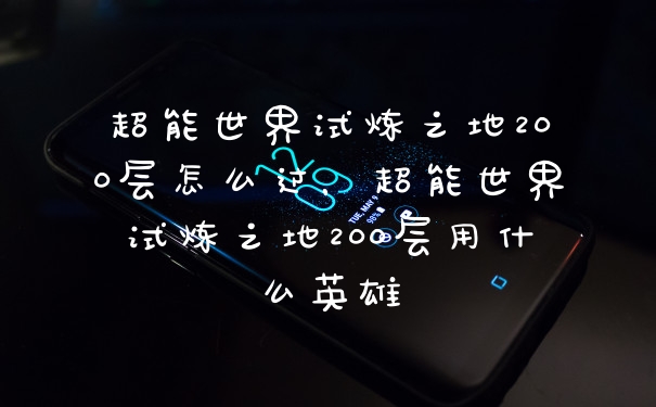 超能世界试炼之地200层怎么过，超能世界试炼之地200层用什么英雄