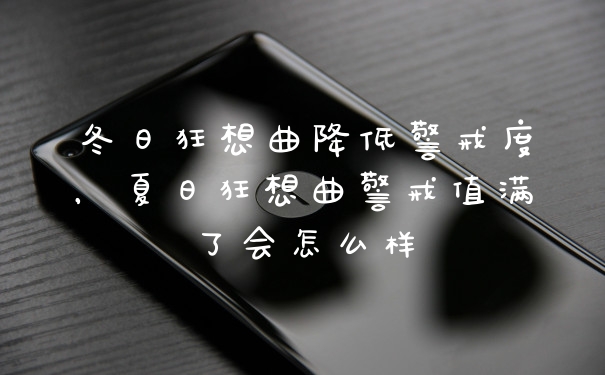 冬日狂想曲降低警戒度，夏日狂想曲警戒值满了会怎么样