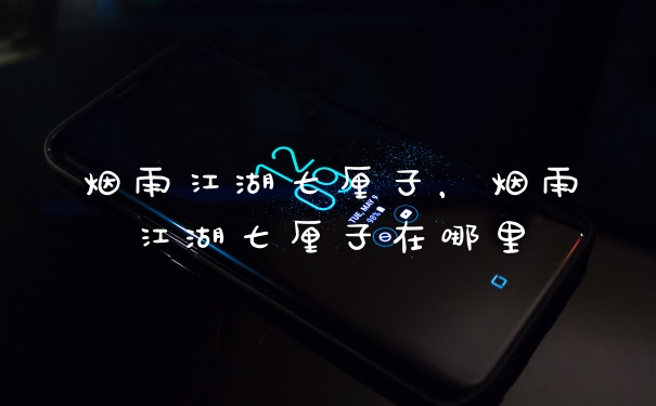 烟雨江湖七厘子，烟雨江湖七厘子在哪里