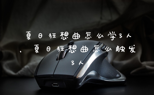 夏日狂想曲怎么学3人，夏日狂想曲怎么触发3人