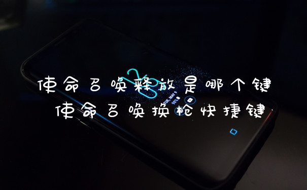使命召唤释放是哪个键 使命召唤换枪快捷键