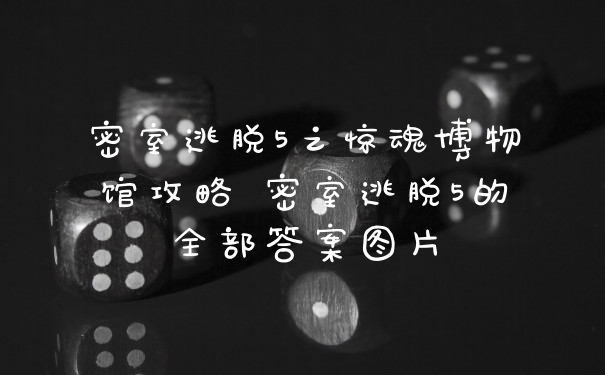 密室逃脱5之惊魂博物馆攻略 密室逃脱5的全部答案图片