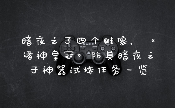 暗夜之子四个雕像，《诸神皇冠》防具暗夜之子神器试炼任务一览