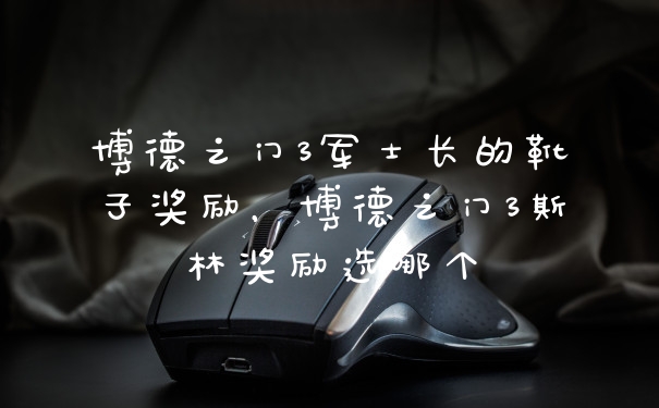 博德之门3军士长的靴子奖励，博德之门3斯林奖励选哪个
