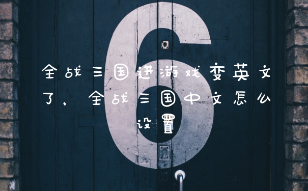 全战三国进游戏变英文了，全战三国中文怎么设置