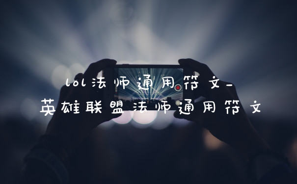 lol法师通用符文_英雄联盟法师通用符文