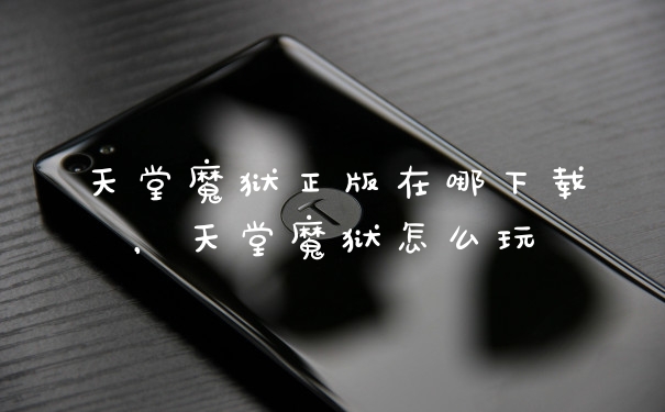 天堂魔狱正版在哪下载,天堂魔狱怎么玩