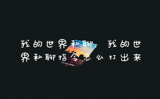 我的世界私聊，我的世界私聊指令怎么打出来