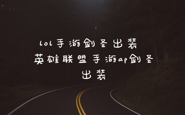 lol手游剑圣出装 英雄联盟手游ap剑圣出装