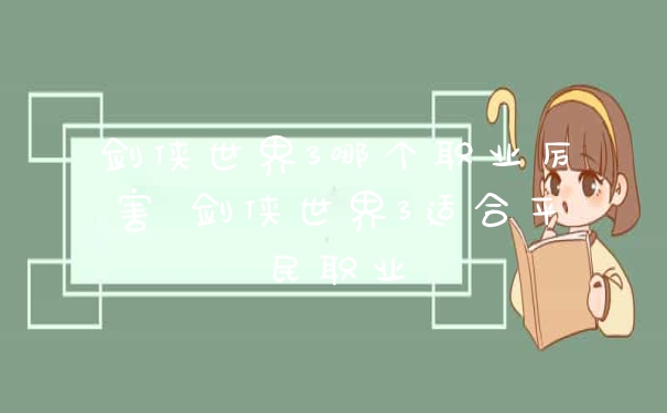 剑侠世界3哪个职业厉害 剑侠世界3适合平民职业