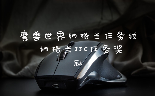 魔兽世界纳格兰任务线 纳格兰JJC任务奖励