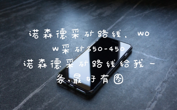 诺森德采矿路线，WOW采矿350-450诺森德采矿路线给我一条,最好有图