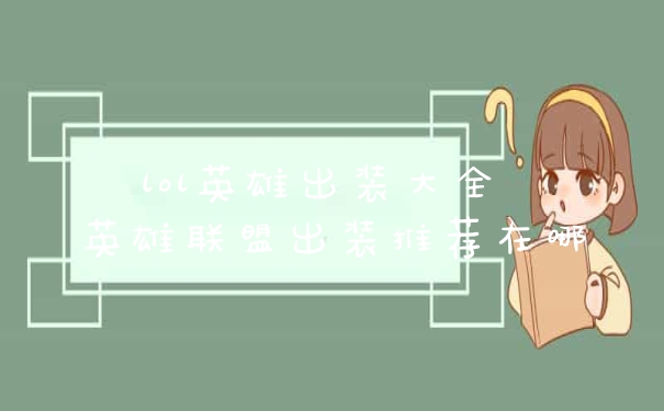 lol英雄出装大全 英雄联盟出装推荐在哪