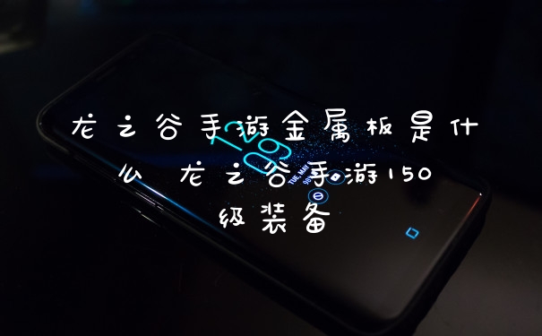 龙之谷手游金属板是什么 龙之谷手游150级装备