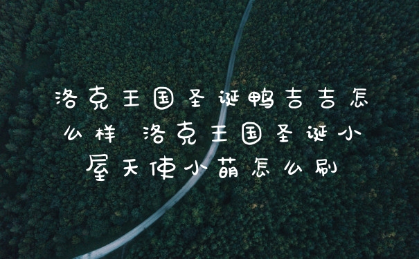 洛克王国圣诞鸭吉吉怎么样 洛克王国圣诞小屋天使小萌怎么刷