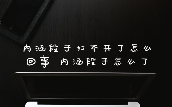 内涵段子打不开了怎么回事 内涵段子怎么了