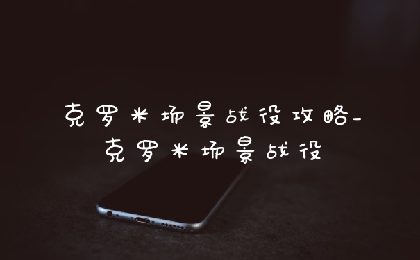 克罗米场景战役攻略_克罗米场景战役