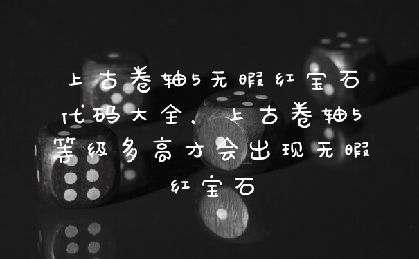 上古卷轴5无暇红宝石代码大全，上古卷轴5等级多高才会出现无暇红宝石