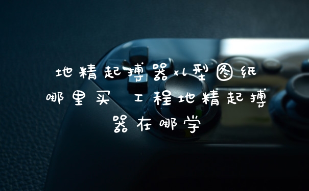 地精起搏器xl型图纸哪里买 工程地精起搏器在哪学