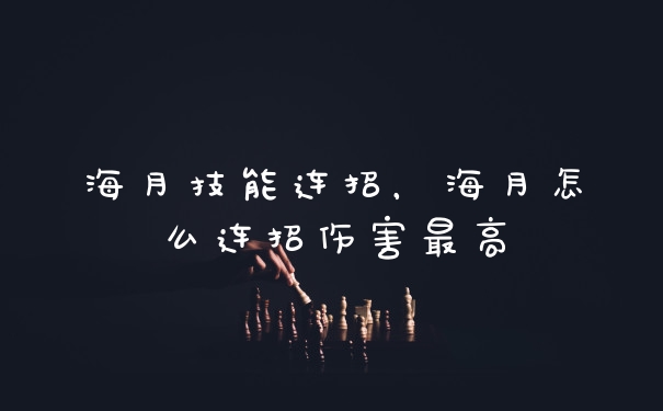 海月技能连招，海月怎么连招伤害最高