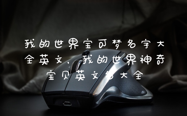 我的世界宝可梦名字大全英文，我的世界神奇宝贝英文名大全