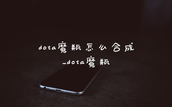dota魔瓶怎么合成_dota魔瓶