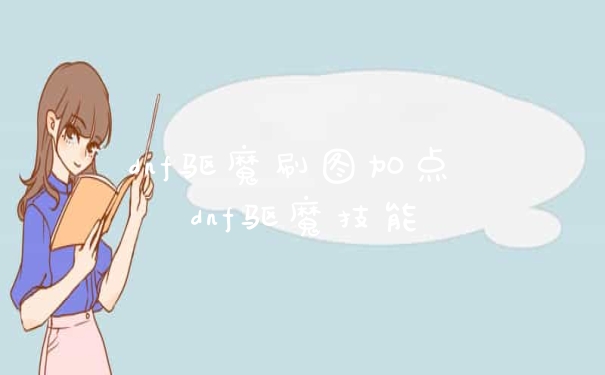dnf驱魔刷图加点 dnf驱魔技能