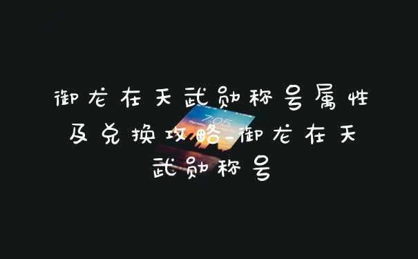 御龙在天武勋称号属性及兑换攻略_御龙在天武勋称号