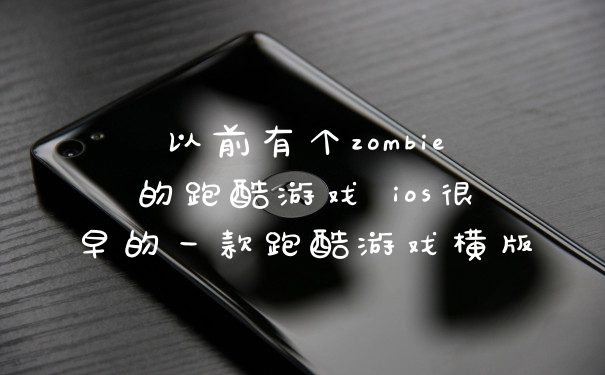以前有个zombie的跑酷游戏 ios很早的一款跑酷游戏横版