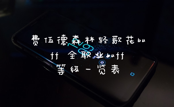 费伍德森林轻歌花buff 全职业buff等级一览表