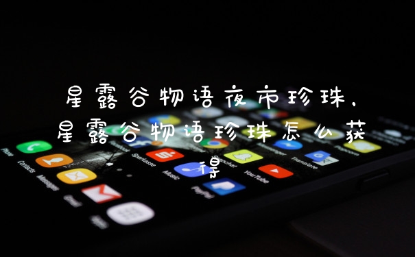 星露谷物语夜市珍珠，星露谷物语珍珠怎么获得