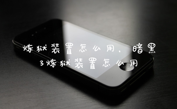 炼狱装置怎么用，暗黑3炼狱装置怎么用