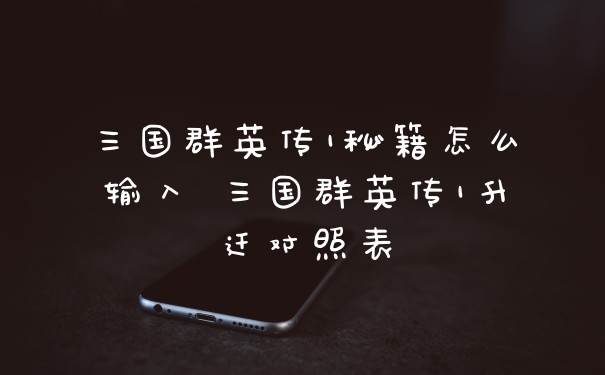 三国群英传1秘籍怎么输入 三国群英传1升迁对照表