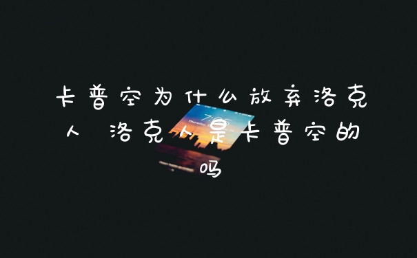 卡普空为什么放弃洛克人 洛克人是卡普空的吗