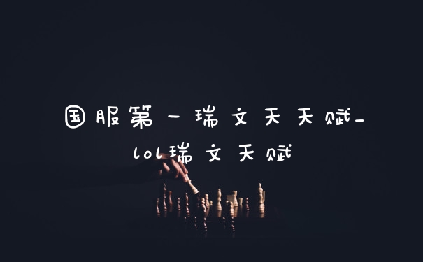 国服第一瑞文天天赋_lol瑞文天赋