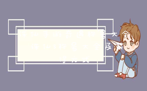 诛仙手游奇遇称号大全 诛仙3称号大全及获得方式