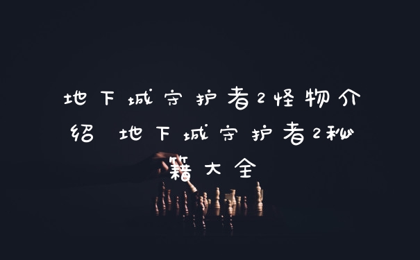 地下城守护者2怪物介绍 地下城守护者2秘籍大全