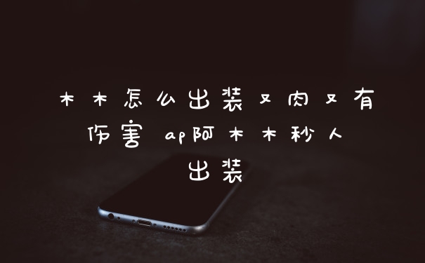 木木怎么出装又肉又有伤害 ap阿木木秒人出装