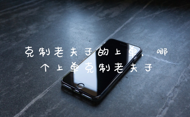 克制老夫子的上单,哪个上单克制老夫子