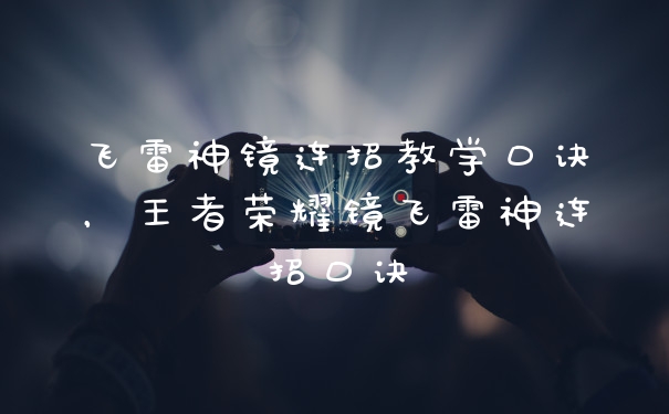 飞雷神镜连招教学口诀，王者荣耀镜飞雷神连招口诀