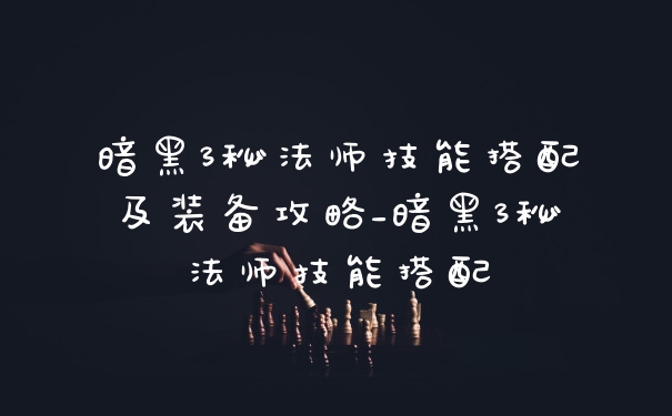 暗黑3秘法师技能搭配及装备攻略_暗黑3秘法师技能搭配