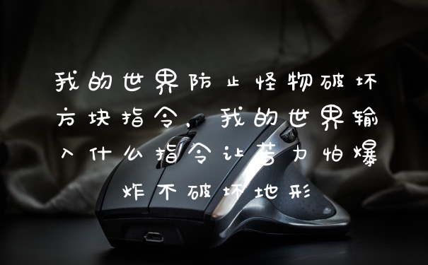 我的世界防止怪物破坏方块指令，我的世界输入什么指令让苦力怕爆炸不破坏地形