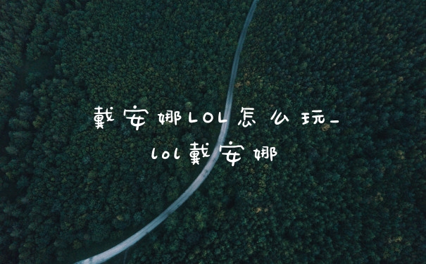 戴安娜LOL怎么玩_lol戴安娜