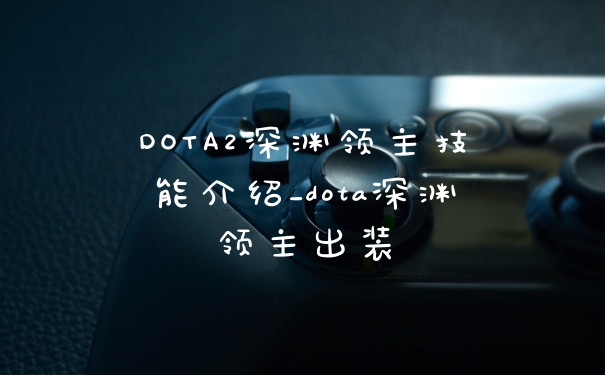 DOTA2深渊领主技能介绍_dota深渊领主出装