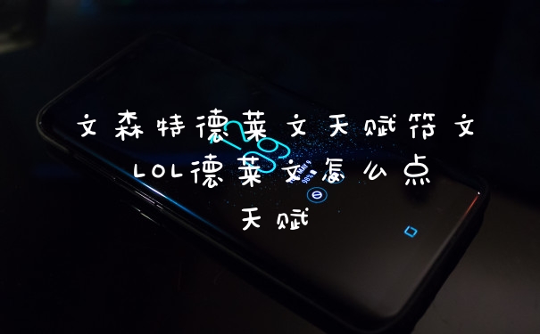 文森特德莱文天赋符文 LOL德莱文怎么点天赋