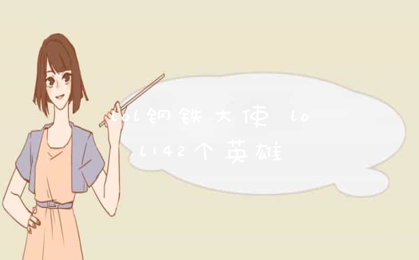 lol钢铁大使 lol142个英雄