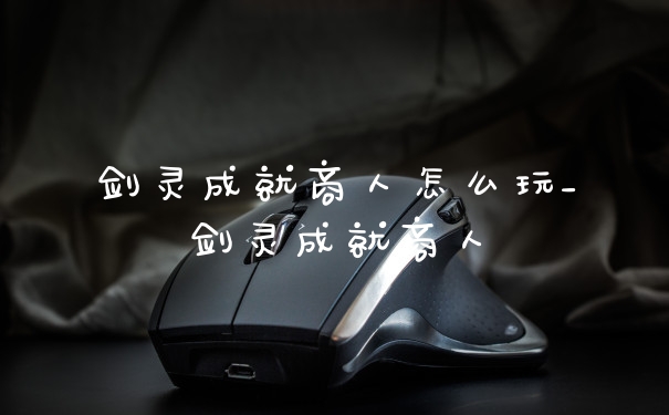剑灵成就商人怎么玩_剑灵成就商人