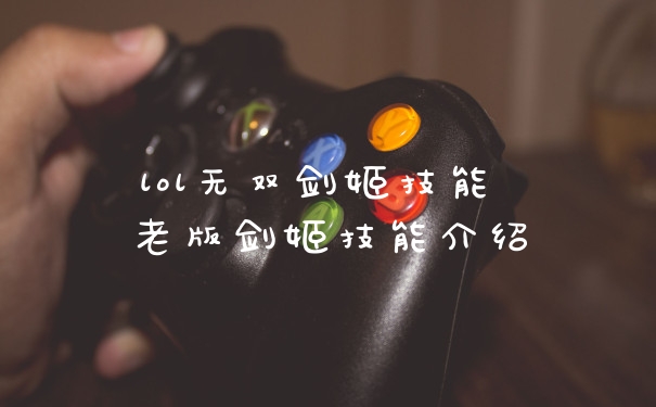 lol无双剑姬技能 老版剑姬技能介绍