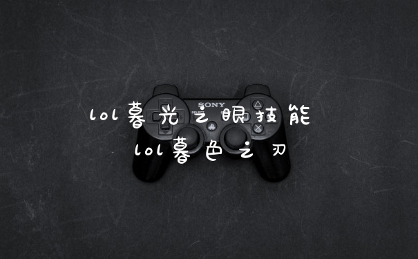 lol暮光之眼技能 lol暮色之刃