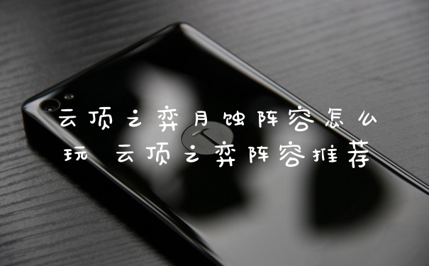 云顶之弈月蚀阵容怎么玩 云顶之弈阵容推荐